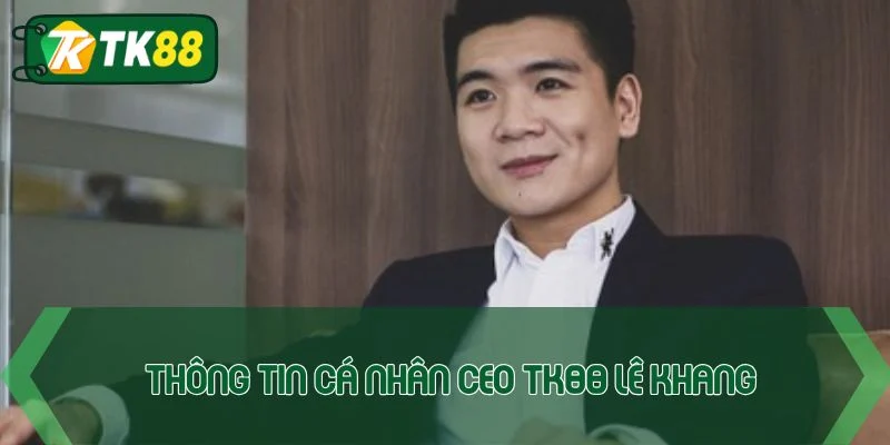 Thông tin cá nhân CEO TK88 Lê Khang